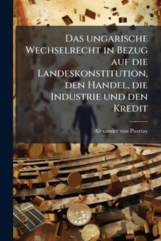 Paperback Das ungarische Wechselrecht in Bezug auf die Landeskonstitution, den Handel, die Industrie und den Kredit [German] Book