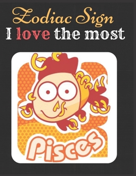 Pisces Zodiac Sign I love The Most Notebook Journal: Horoscope Diary Great Gift Notebook Of Pisces Sign