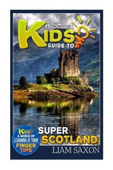 Paperback A Smart Kids Guide to Super Scotland: A World of Learning at Your Fingertips Book