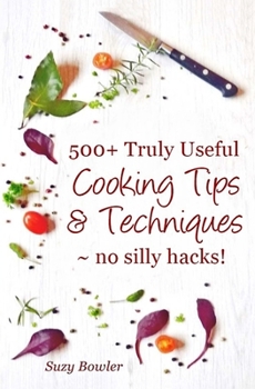 Paperback 500+ Truly Useful Cooking Tips & Techniques: No Silly Hacks! Book