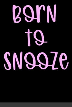 Born To Snooze: Funny Sleeping Lazy Nap Lover Journal - 6"x 9" 120 Blank Lined Pages Notebook - Novelty Gift Idea For Sleep Lovers