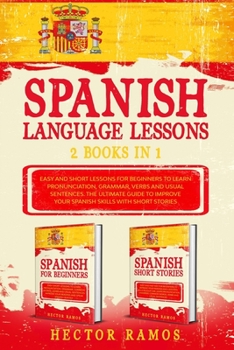 Paperback Spanish Language Lessons: 2 books in 1: Easy and Short Lessons for Beginners to Learn Pronunciation, Grammar, Verbs and Usual Sentences. The Ult Book