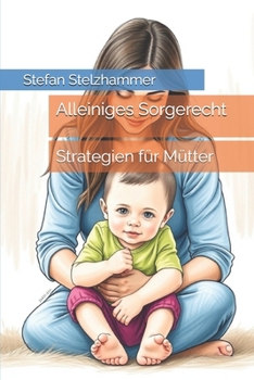 Alleiniges Sorgerecht: Strategien für Mütter (German Edition)