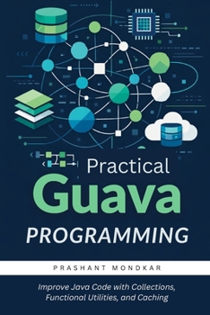 Paperback Practical Guava Programming: Improve Java Code with Collections, Functional Utilities, and Caching Book