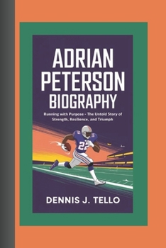 ADRIAN PETERSON BIOGRAPHY: Running with Purpose – The Untold Story of Strength, Resilience, and Triumph