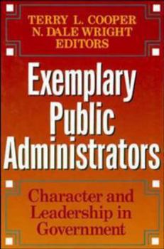 Hardcover Exemplary Public Administrators: Character and Leadership in Government Book