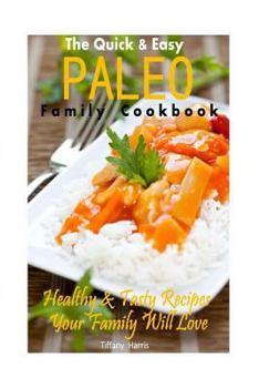 Paperback The Quick & Easy Paleo Family Cookbook: Healthy & Tasty Recipes Your Family Will Love Book