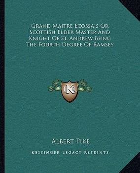 Grand Maitre Ecossais Or Scottish Elder Master And Knight Of St. Andrew Being The Fourth Degree Of Ramsey