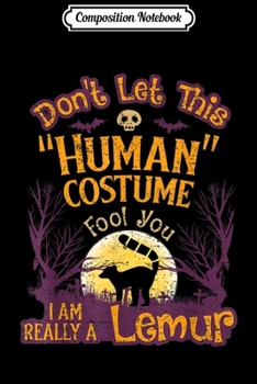 Composition Notebook: Don't Let This Human Costume Fool You I'm Really A Lemur  Journal/Notebook Blank Lined Ruled 6x9 100 Pages