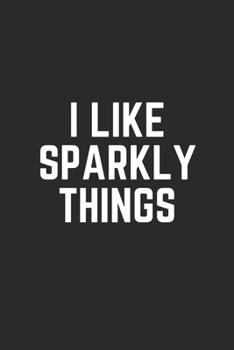 I LIKE SPARKLY THINGS: Lined Journal Notebook With Quote Cover, 6x9, Soft Cover, Matte Finish, Journal To Write In, 120 Page
