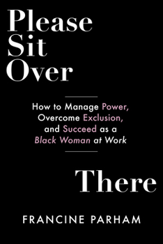Paperback Please Sit Over There: How to Manage Power, Overcome Exclusion, and Succeed as a Black Woman at Work Book