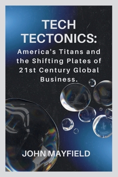 Paperback Tech Tectonics: America's Titans and the Shifting Plates of 21st Century Global Business Book