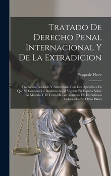Hardcover Tratado De Derecho Penal Internacional Y De La Extradicion: Traducido, Adotado Y Aumentado Con Dos Apéndices En Que Se Contiene La Doctrina Legal Vige [Spanish] Book