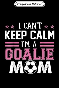 Composition Notebook: I Can't Keep Calm I'm the Keeper's Mom - Soccer  Journal/Notebook Blank Lined Ruled 6x9 100 Pages