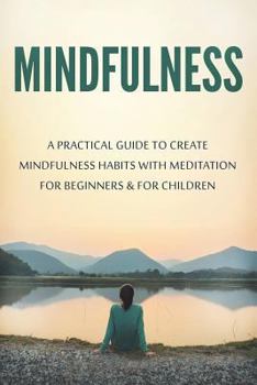 Paperback Mindfulness: A Practical Guide to Create Mindfulness Habits with Meditation for Beginners & for Children Book