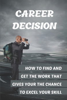 Paperback Career Decision: How To Find And Get The Work That Gives Your The Chance To Excel Your Skill: Problem-Solving Techniques Book