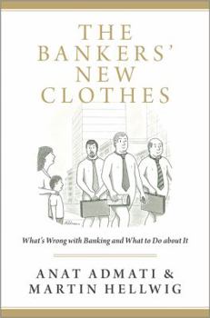 Hardcover The Bankers' New Clothes: Whats Wrong with Banking and What to Do about It Book