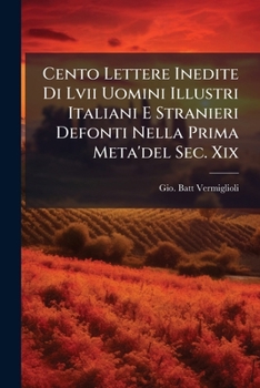 Paperback Cento Lettere Inedite Di Lvii Uomini Illustri Italiani E Stranieri Defonti Nella Prima Meta'del Sec. Xix: Tratte Da Piu'ampj Carteggi E Scritte Al Cav [Italian] Book