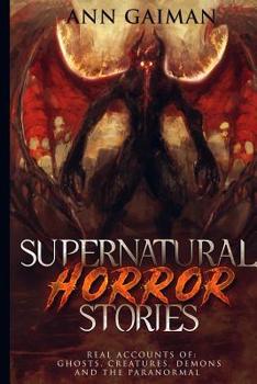 Paperback Supernatural Horror Stories: Real accounts of: Ghost Creatures, Demons and the Paranormal Book