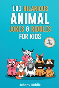 101 Hilarious Animal Jokes & Riddles For Kids: Laugh Out Loud With These Funny & Silly Jokes: Even Your Pet Will Laugh! (WITH 35+ PICTURES) (Animal Jokes For Kids)