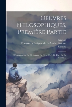 Paperback Oeuvres Philosophiques, Première Partie: Démonstration De L'existence De Dieu, Tirée De L'art De La Nature ... [French] Book