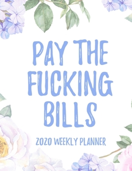 Paperback Pay The Fucking Bills 2020 Weekly Planner: 8.5x11" Floral Weekly Academic Calendar Planner & Journal, Funny Swearing Planner Gift Idea Book