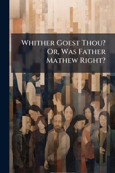 Paperback Whither Goest Thou? Or, Was Father Mathew Right?: Notes On Intemperance, Scientific And Moral Book