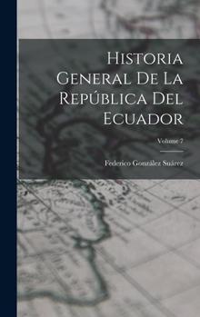 Historia General De La República Del Ecuador, Volume 7 - Book #7 of the Historia General De La República del Ecuador