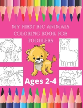 My First Big Animals Coloring Book for Toddlers Ages 2-4: Super Fun & Simple Animal Coloring Pages for Little Kids Ages 2-4