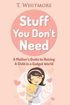 Paperback Stuff You Don't Need: A Mother's Guide to Raising A Child in a Gadget World Book