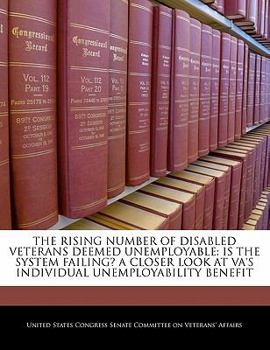 Paperback The Rising Number of Disabled Veterans Deemed Unemployable: Is the System Failing? a Closer Look at Va's Individual Unemployability Benefit Book