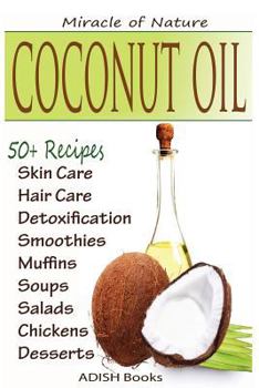 Paperback Coconut Oil: The Amazing Coconut Oil Miracles: Simple Homemade Recipes for Skin Care, Hair Care, Healthy Smoothies, Muffins, Soup, Book