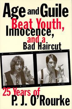Hardcover Age and Guile Beat Youth, Innocence, and a Bad Haircut: Twenty-Five Years of P.J. O'Rourke Book