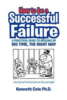 Paperback How to Be a Successful Failure: A Practical Guide to Messing Up Big Time, the Right Way Book