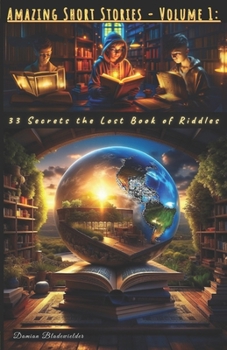 Amazing Short Stories - Volume 1: 33 Secrets the Lost Book of Riddles: This book brings joy to both children and adult fans of the fantasy genre. Each ... mysteries, and unforgettable experiences.