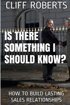 Paperback Is There Something I Should Know?: How to Build Lasting Sales Relationships Book