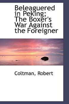 Beleaguered in Peking; the Boxer's War Against the Foreigner
