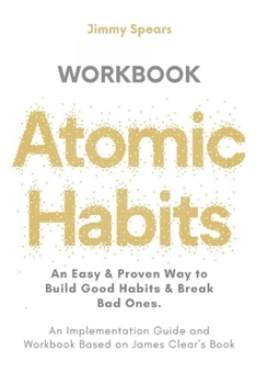 Paperback Atomic Habits: An Easy & Proven Way to Build Good Habits & Break Bad Ones (An Implementation Guide and Workbook Based on James Clear' Book