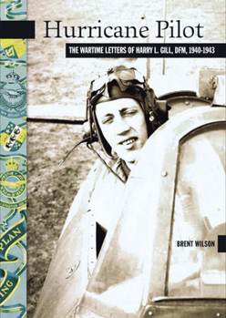 Hurricane Pilot: The Wartime Letters of W.O. Harry L. Gill, D.F.M., 1940-1943 (New Brunswick Military Heritage Series)