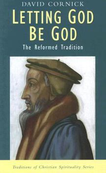 Letting God Be God: The Reformed Tradition - Book  of the Traditions of Christian Spirituality