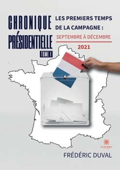 Paperback Chronique présidentielle: Tome I: Les premiers temps de la campagne: septembre à décembre 2021 [French] Book