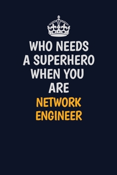 Paperback Who Needs A Superhero When You Are Network Engineer: Career journal, notebook and writing journal for encouraging men, women and kids. A framework for Book
