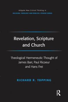 Revelation, Scripture and Church: Theological Hermeneutic Thought of James Barr, Paul Ricoeur and Hans Frei (Ashgate New Critical Thinking in Religion, Theology, and Biblical Studies)
