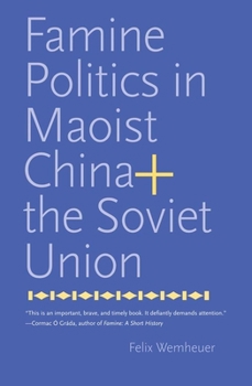 Famine Politics in Maoist China and the Soviet Union - Book  of the Yale Agrarian Studies Series