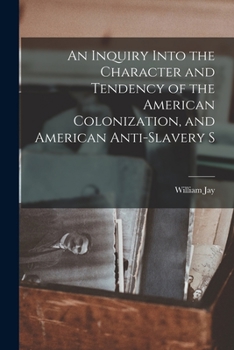 Paperback An Inquiry Into the Character and Tendency of the American Colonization, and American Anti-slavery S Book