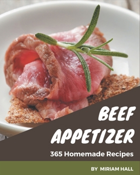 Paperback 365 Homemade Beef Appetizer Recipes: Greatest Beef Appetizer Cookbook of All Time Book