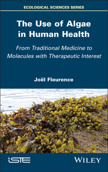 The Use of Algae in Human Health: From Traditional Medicine to Molecules with Therapeutic Interest (ISTE Invoiced)