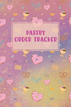 Pastry Order Tracker: Heart Shaped Donut Print | Keep your Sweet Orders in One Tracking Organizer Notebook | Great for Individual Pastry Chef ... Shopping List | Home Based Small Business Log