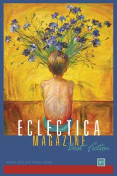 Eclectica Magazine Best Fiction Volume One: Celebrating Seven Years Online (Eclectica Magazine Best Of Anthologies)