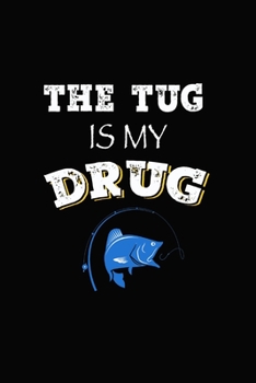 The Tug is my Drug: Fishing Journal, Complete Fisherman's Log Book: Prompts Record Details Fishing Trip, Date Time Water Moon Phase Weather Condition  etc